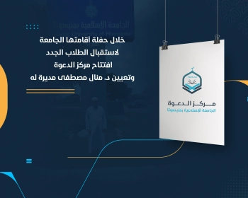 خلال حفلة أقامتها الجامعة لاستقبال الطلاب الجدد افتتاح مركز الدعوة وتعيين د. منال مصطفى مديرة له