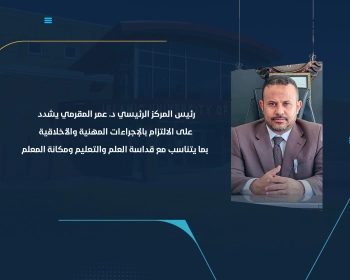 رئيس المركز الرئيسي د. عمر المقرمي يشدد على الالتزام بالإجراءات المهنية والأخلاقية بما يتناسب مع قداسة العلم والتعليم ومكانة المعلم