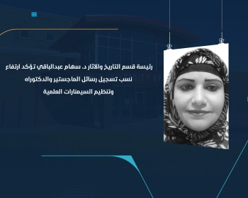 رئيسة قسم التاريخ والآثار د. سهام عبدالباقي تؤكد ارتفاع نسب تسجيل رسائل الماجستير والدكتوراه وتنظيم السيمنارات العلمية