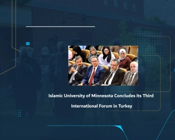 Islamic University of Minnesota Concludes its Third International Forum in Turkey