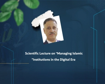 Scientific Lecture on “Managing Islamic Institutions in the Digital Era”