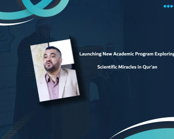 Launching New Academic Program Exploring Scientific Miracles in Qur’an