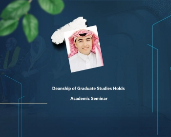 Deanship of Graduate Studies Holds Academic Seminar
