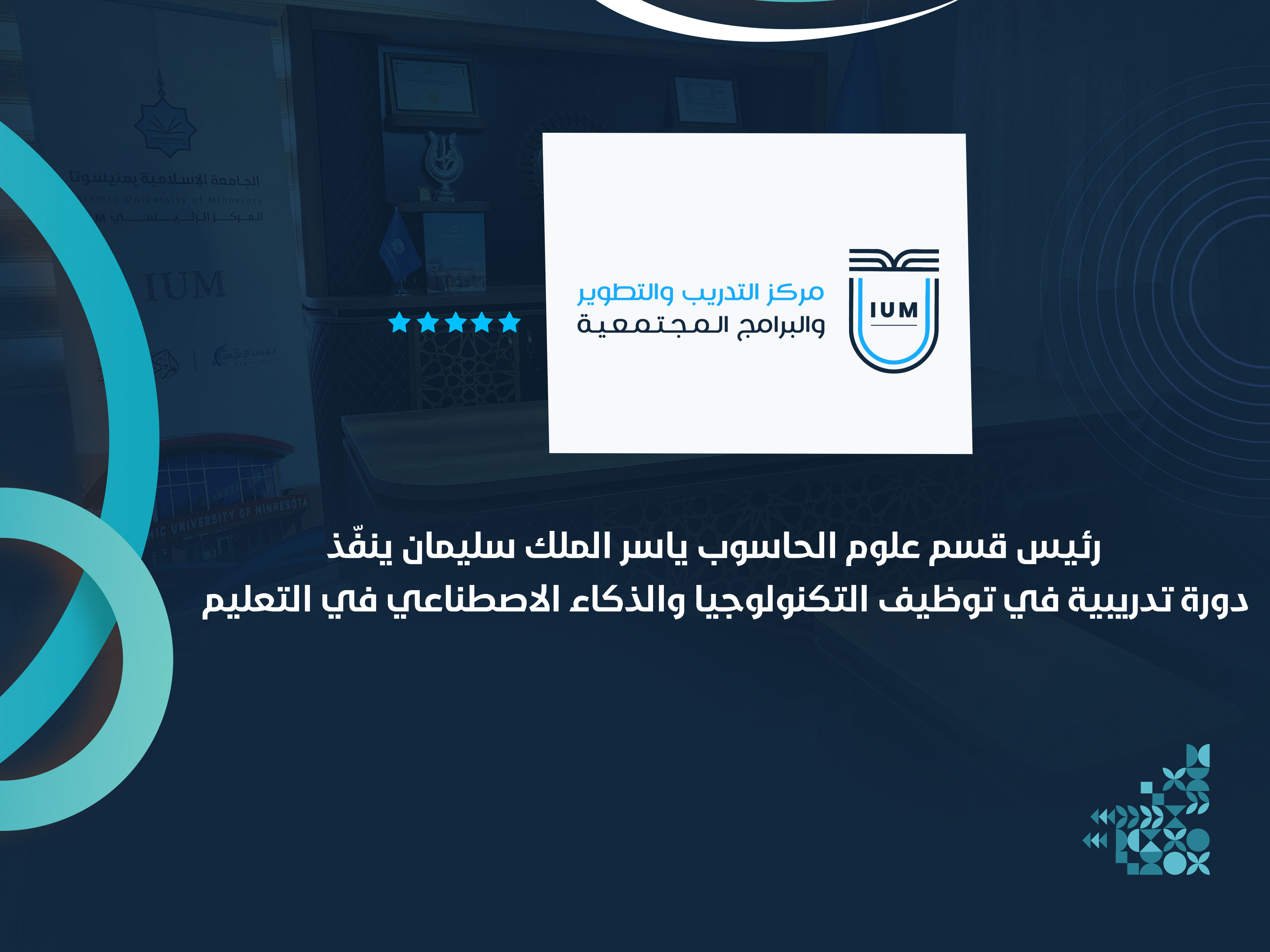 رئيس قسم علوم الحاسوب ياسر الملك سليمان ينفّذ دورة تدريبية في توظيف التكنولوجيا والذكاء الاصطناعي في التعليم