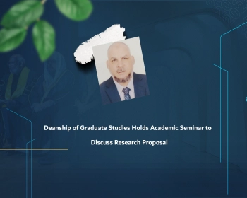 Deanship of Graduate Studies Holds Academic Seminar to Discuss Research Proposal