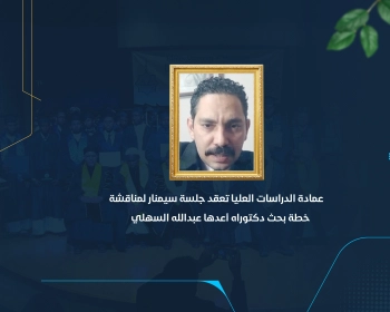 عمادة الدراسات العليا تعقد جلسة سيمنار لمناقشة خطة بحث دكتوراه أعدها عبدالله السهلي