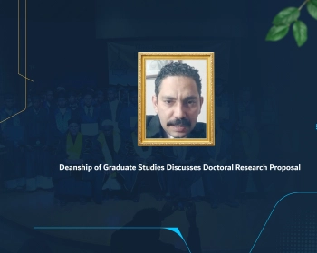 Deanship of Graduate Studies Discusses Doctoral Research Proposal