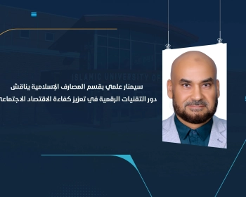 سيمنار علمي بقسم المصارف الإسلامية يناقش دور التقنيات الرقمية في تعزيز كفاءة الاقتصاد الاجتماعي