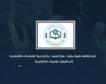 في تظاهرة علمية دولية.. "مركز البحوث" يختتم ندوة "الإصلاحات الاقتصادية في إفريقيا" بتوصيات استراتيجية