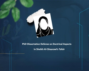 PhD Dissertation Defense on Doctrinal Aspects in Sheikh Al-Shaarawi’s Tafsir