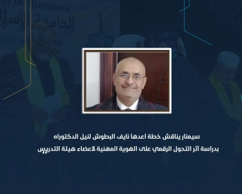 سيمنار يناقش خطة أعدها نايف البطوش لنيل الدكتوراه بدراسة أثر التحول الرقمي على الهوية المهنية لأعضاء هيئة التدريس