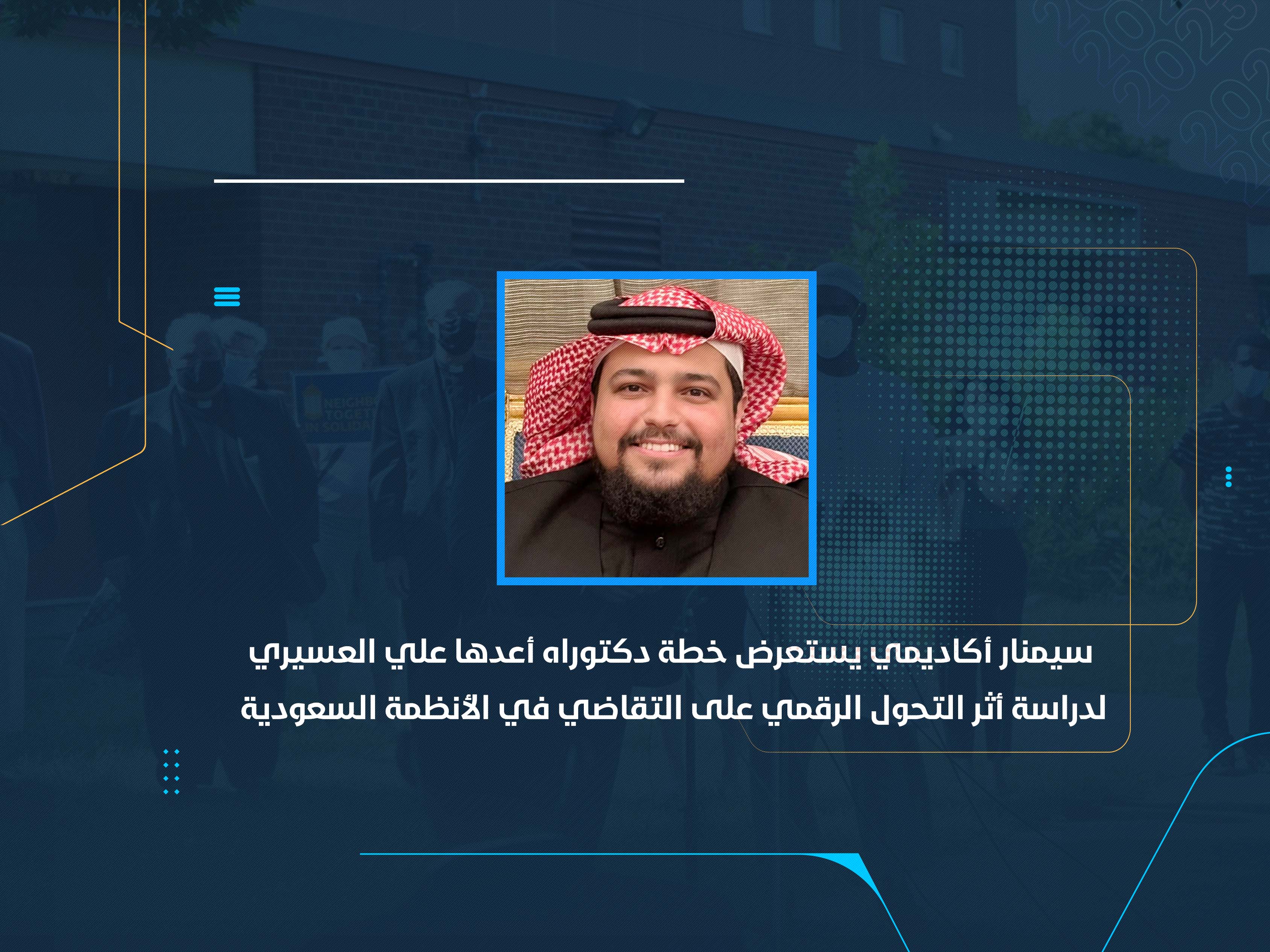 سيمنار أكاديمي يستعرض خطة دكتوراه أعدها علي العسيري لدراسة أثر التحول الرقمي على التقاضي في الأنظمة السعودية