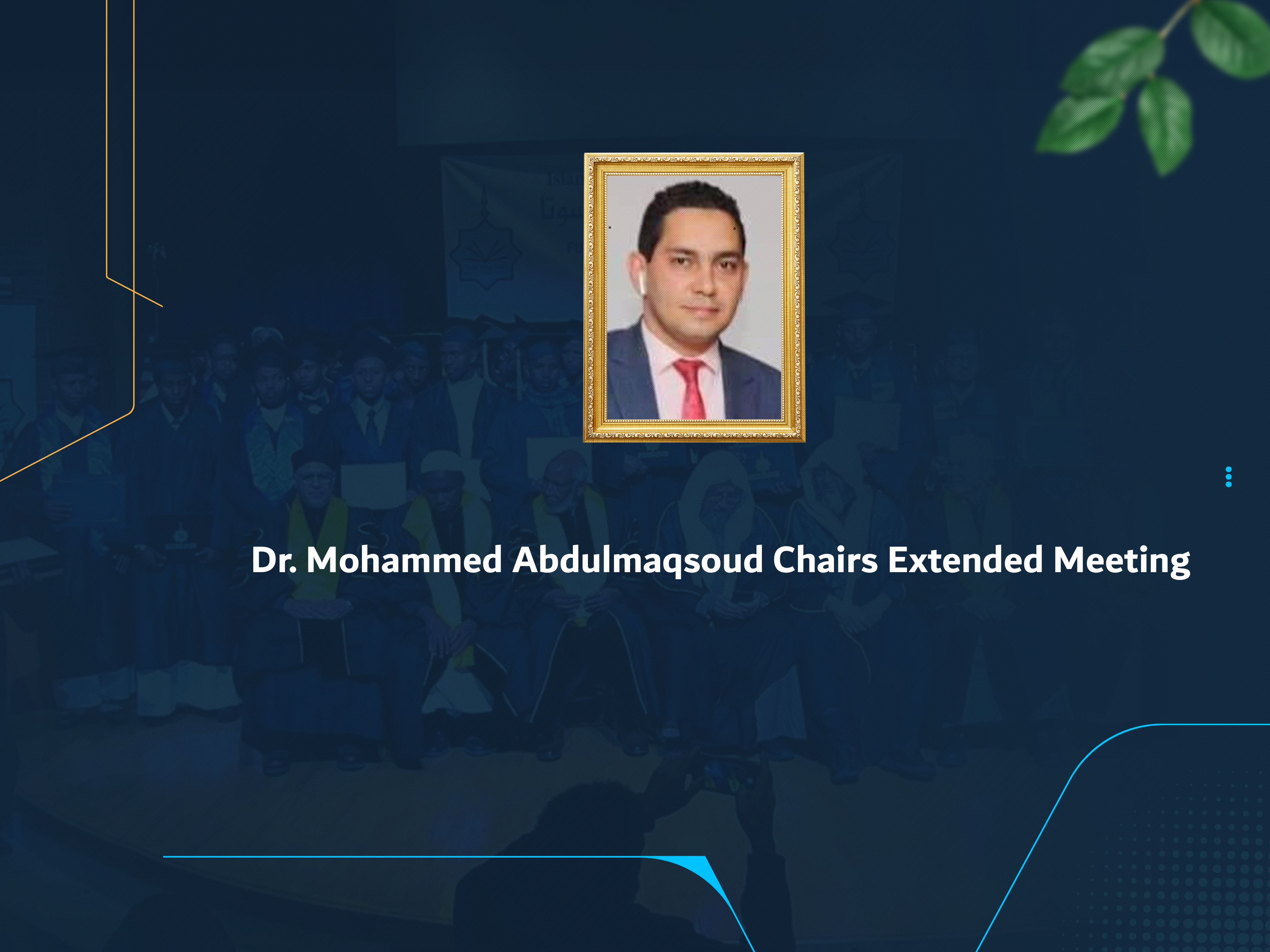 Dr. Mohammed Abdulmaqsoud Chairs Extended Meeting