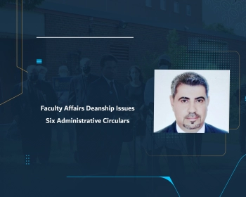 Faculty Affairs Deanship Issues Six Administrative Circulars